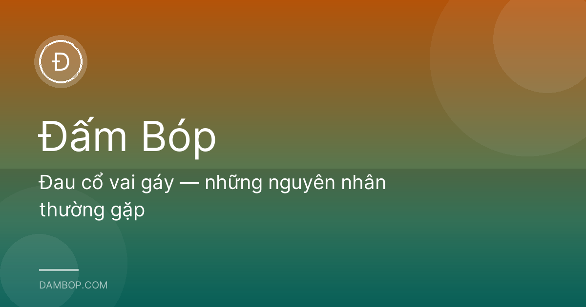 Đau cổ vai gáy — những nguyên nhân thường gặp