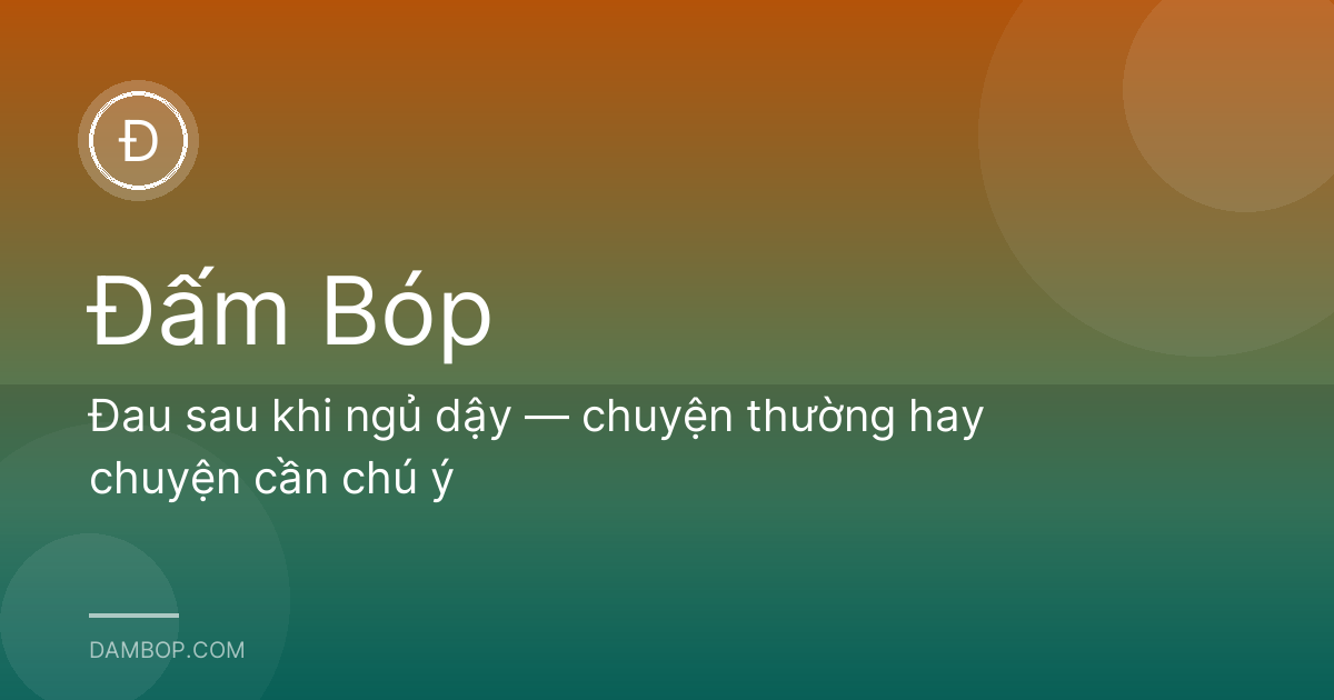 Đau sau khi ngủ dậy — chuyện thường hay chuyện cần chú ý