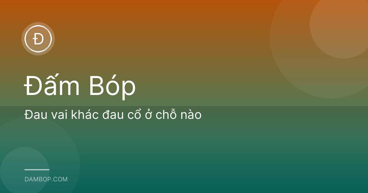 Đau vai khác đau cổ ở chỗ nào