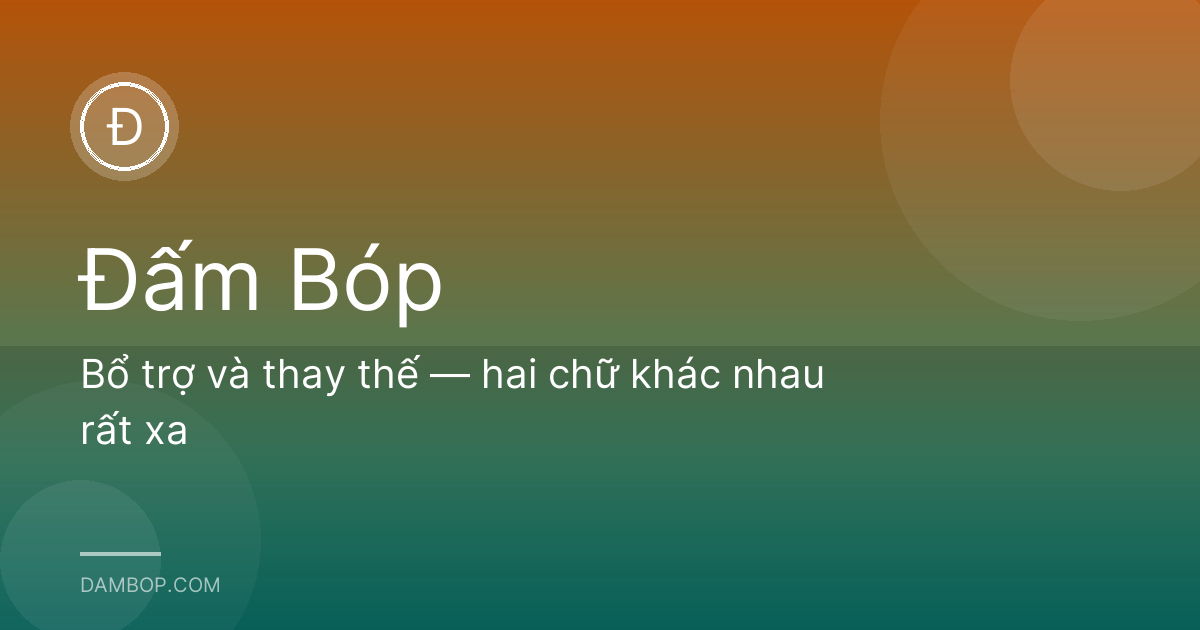Bổ trợ và thay thế — hai chữ khác nhau rất xa