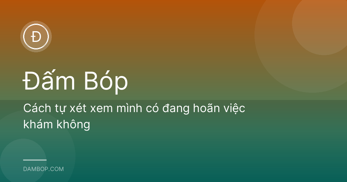 Cách tự xét xem mình có đang hoãn việc khám không