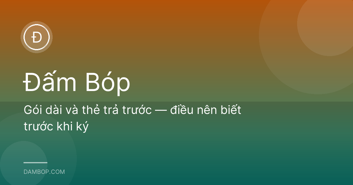 Gói dài và thẻ trả trước — điều nên biết trước khi ký