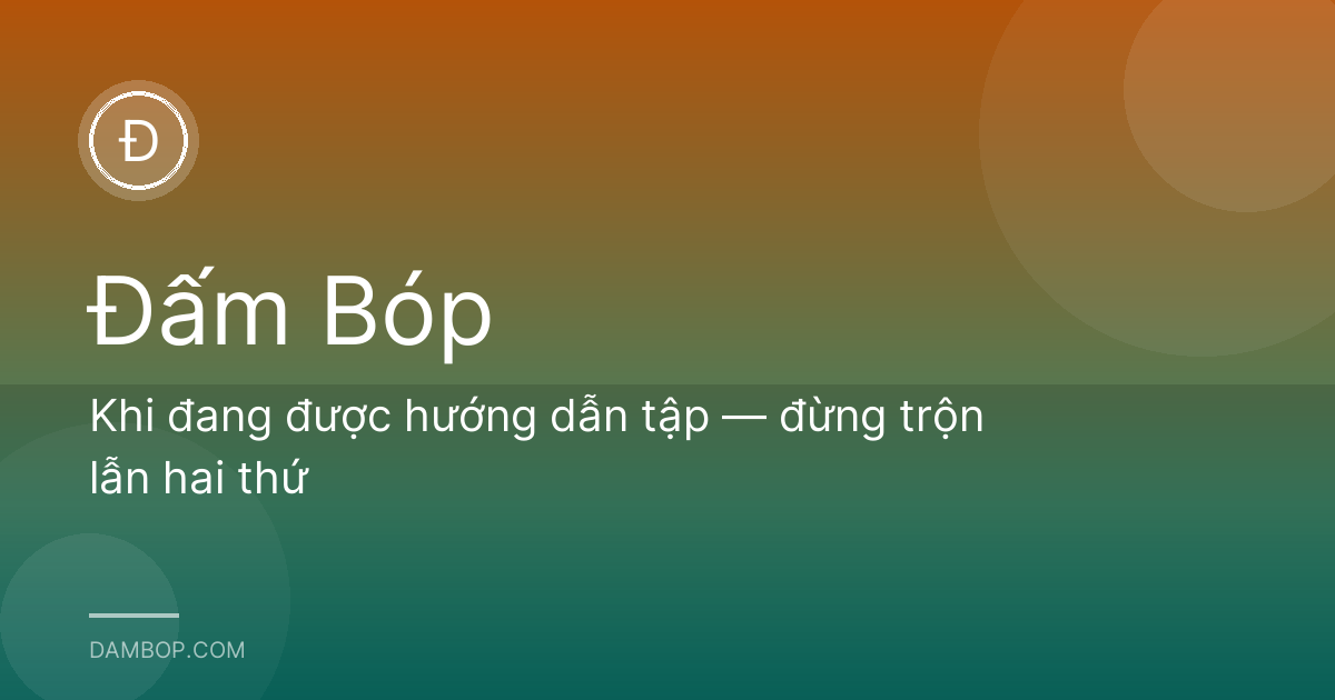 Khi đang được hướng dẫn tập — đừng trộn lẫn hai thứ