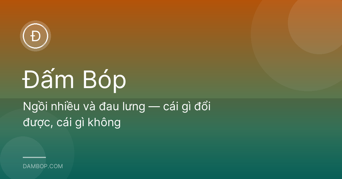 Ngồi nhiều và đau lưng — cái gì đổi được, cái gì không