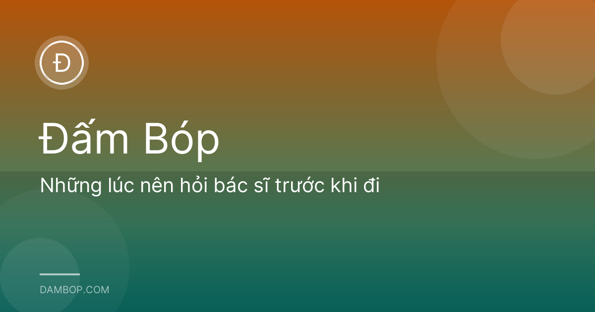 Những lúc nên hỏi bác sĩ trước khi đi
