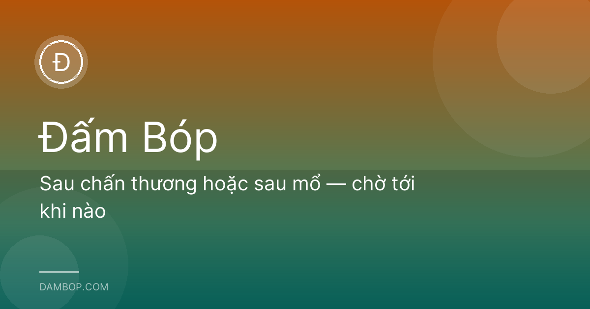 Sau chấn thương hoặc sau mổ — chờ tới khi nào