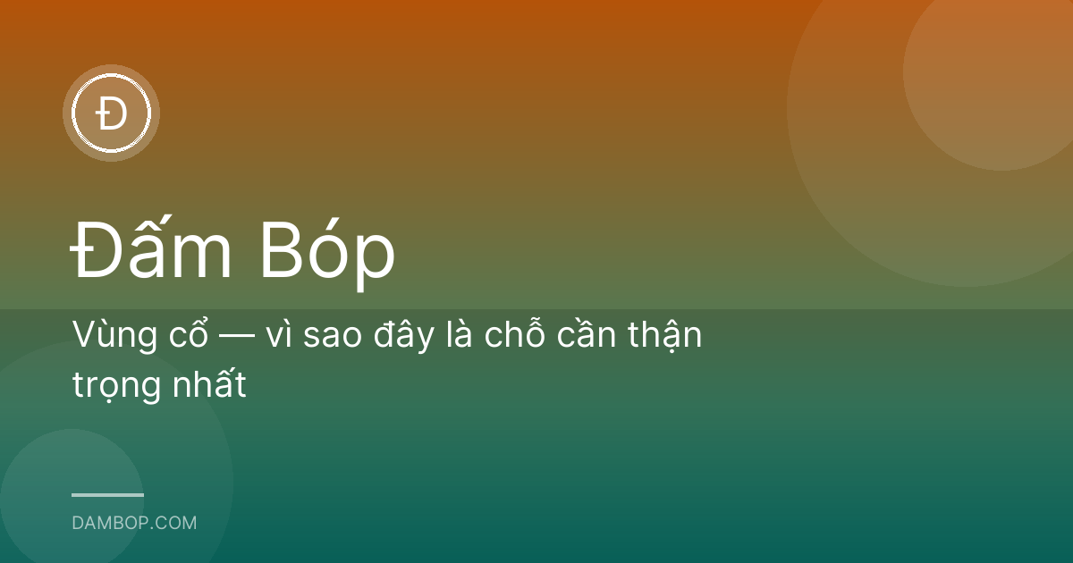 Vùng cổ — vì sao đây là chỗ cần thận trọng nhất